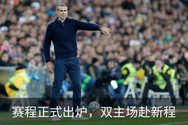 赛程正式出炉，双主场赴新程